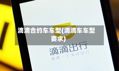 滴滴合约车车型(滴滴车车型要求)-第2张图片