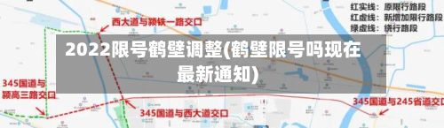 2022限号鹤壁调整(鹤壁限号吗现在最新通知)-第3张图片
