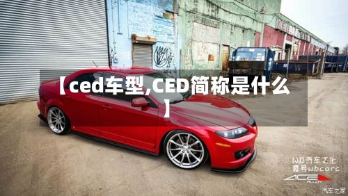 【ced车型,CED简称是什么】-第2张图片