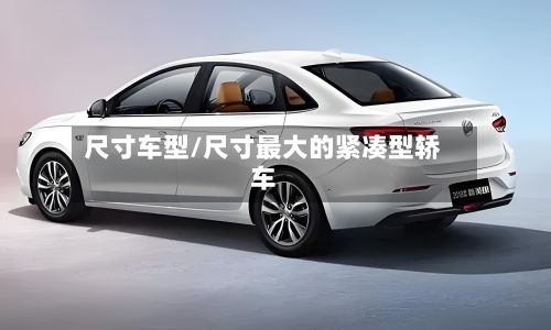 尺寸车型/尺寸最大的紧凑型轿车-第2张图片