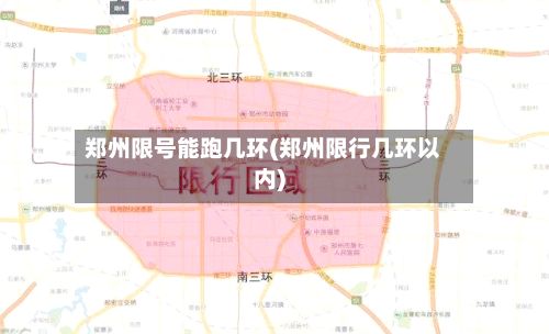 郑州限号能跑几环(郑州限行几环以内)