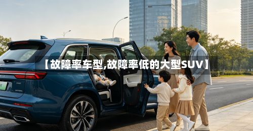 【故障率车型,故障率低的大型SUV】-第3张图片