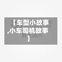 【车型小故事,小车司机故事】-第2张图片