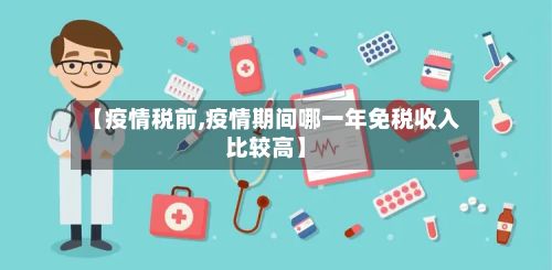 【疫情税前,疫情期间哪一年免税收入比较高】